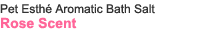 Pet Esthé Aromatic Bath Salt Rose Scent