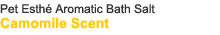 Pet Esthé Aromatic Bath Salt Camomile Scent