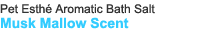 Pet Esthé Aromatic Bath Salt Musk Mallow Scent