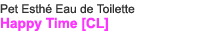 Pet Esthé Eau de Toilette Happy Time(CL)